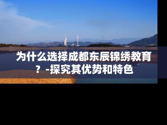 为什么选择成都东辰锦绣教育？-探究其优势和特色