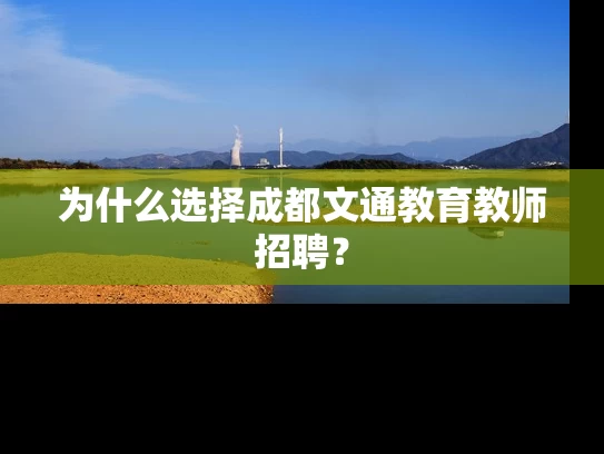 为什么选择成都文通教育教师招聘？