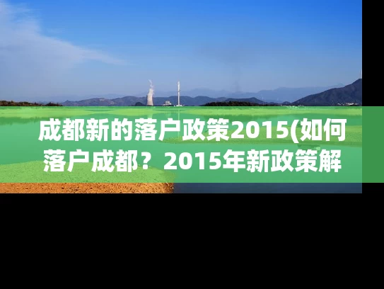 成都新的落户政策2015(如何落户成都?2015年新政策解析) 成都新的落户政策2015(如何落户成都?2015年新政策解析)