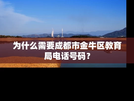 为什么需要成都市金牛区教育局电话号码? 为什么需要成都市金牛区教育局电话号码?