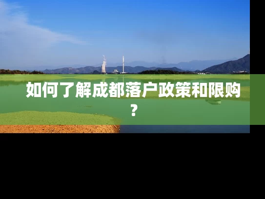 如何了解成都落户政策和限购？