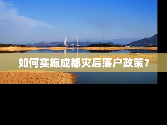 如何实施成都灾后落户政策? 如何实施成都灾后落户政策?