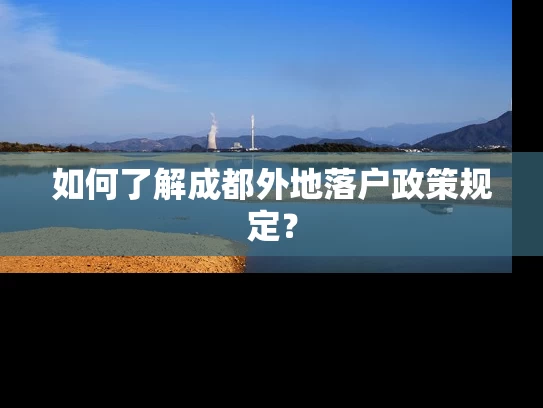 如何了解成都外地落户政策规定? 如何了解成都外地落户政策规定?