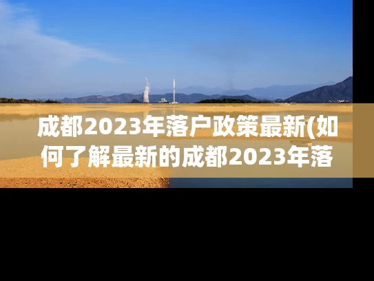 成都2023年落户政策最新(如何了解最新的成都2023年落户政策？)