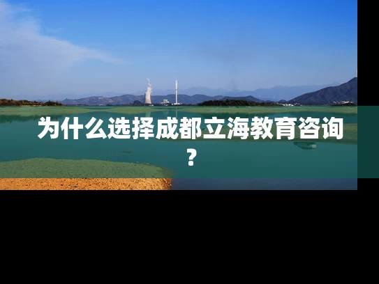 为什么选择成都立海教育咨询? 为什么选择成都立海教育咨询?