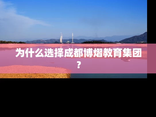为什么选择成都博熠教育集团？