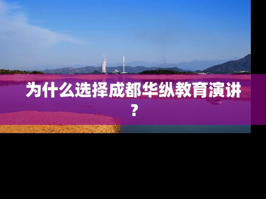 为什么选择成都华纵教育演讲？