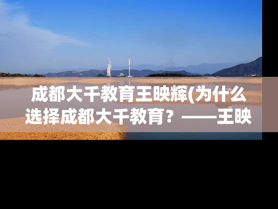 成都大千教育王映辉(为什么选择成都大千教育？——王映辉告诉你！)