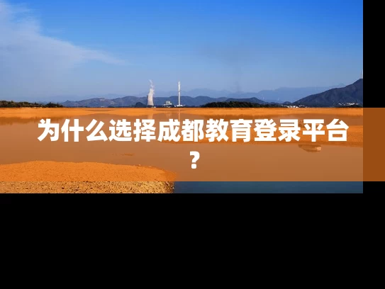 为什么选择成都教育登录平台? 为什么选择成都教育登录平台?