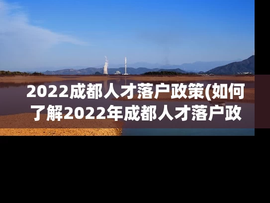 2022成都人才落户政策(如何了解2022年成都人才落户政策？)