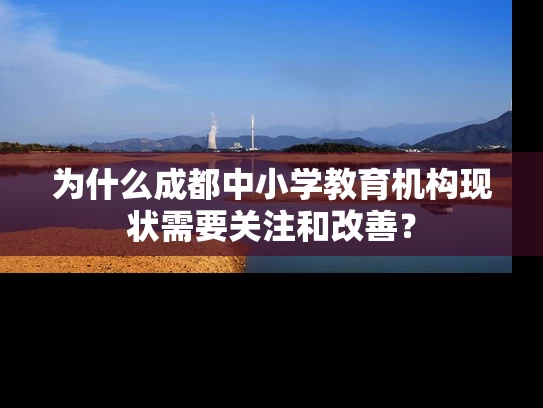 为什么成都中小学教育机构现状需要关注和改善? 为什么成都中小学教育机构现状需要关注和改善?