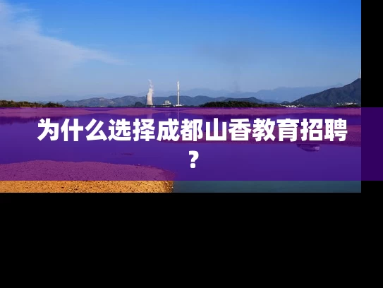 为什么选择成都山香教育招聘？