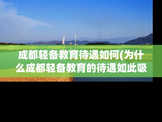 成都轻备教育待遇如何(为什么成都轻备教育的待遇如此吸引人？)