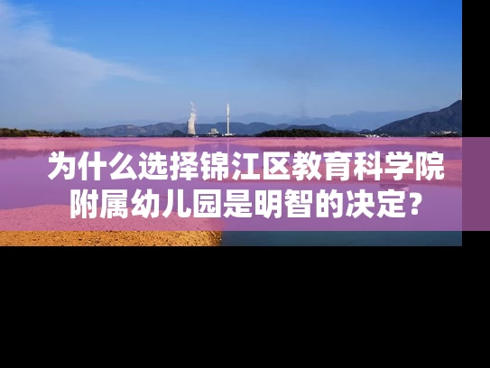 为什么选择锦江区教育科学院附属幼儿园是明智的决定？