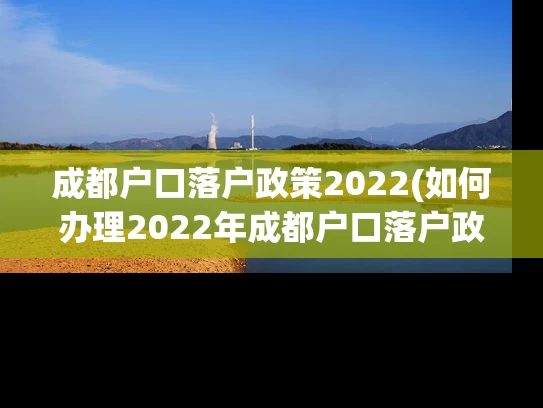 成都户口落户政策2022(如何办理2022年成都户口落户政策?) 成都户口落户政策2022(如何办理2022年成都户口落户政策?)