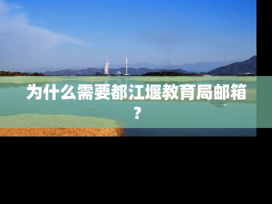 为什么需要都江堰教育局邮箱？