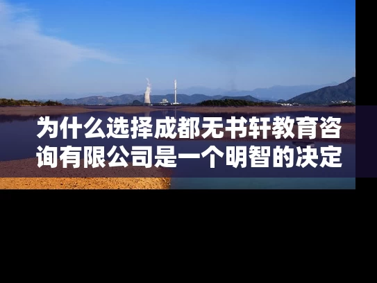 为什么选择成都无书轩教育咨询有限公司是一个明智的决定？