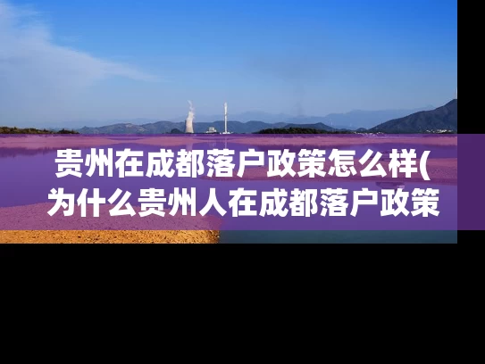贵州在成都落户政策怎么样(为什么贵州人在成都落户政策如此重要？)