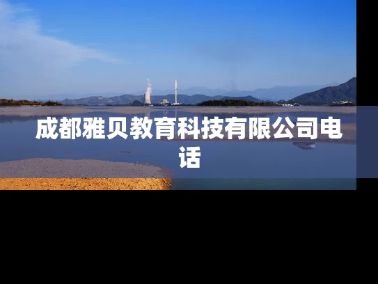 成都雅贝教育科技有限公司电话