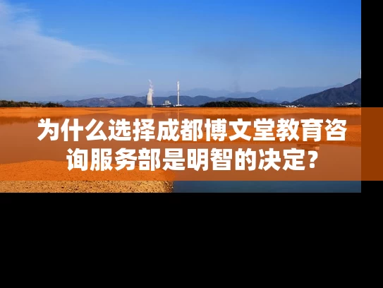 为什么选择成都博文堂教育咨询服务部是明智的决定? 为什么选择成都博文堂教育咨询服务部是明智的决定?