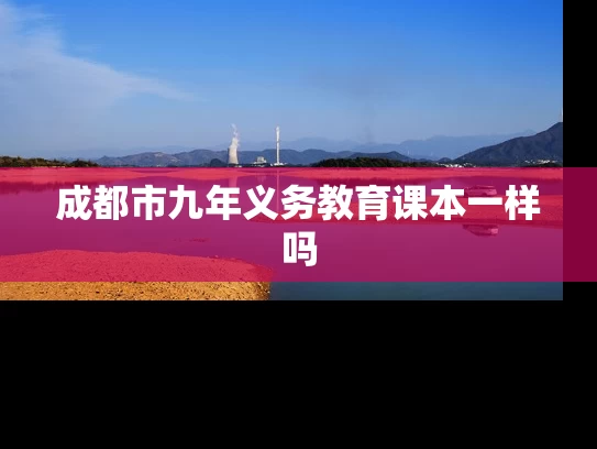 成都市九年义务教育课本一样吗 成都市九年义务教育课本一样吗