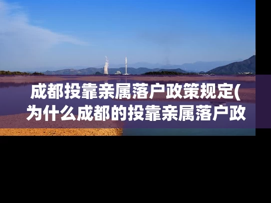 成都投靠亲属落户政策规定(为什么成都的投靠亲属落户政策规定如此重要？)