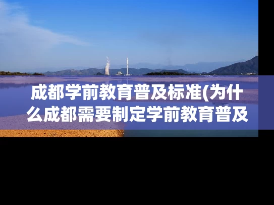 成都学前教育普及标准(为什么成都需要制定学前教育普及标准？)
