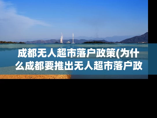 成都无人超市落户政策(为什么成都要推出无人超市落户政策？)