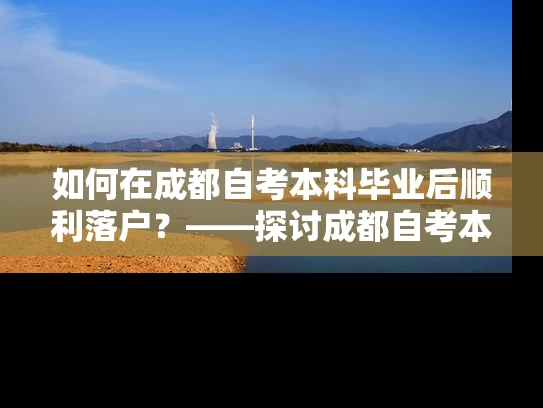 如何在成都自考本科毕业后顺利落户？——探讨成都自考本科落户政策