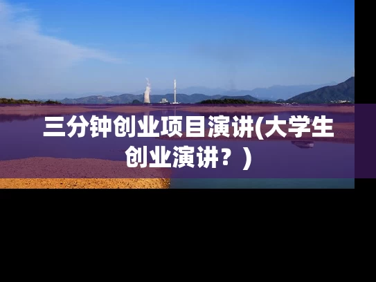 三分钟创业项目演讲(大学生创业演讲？)