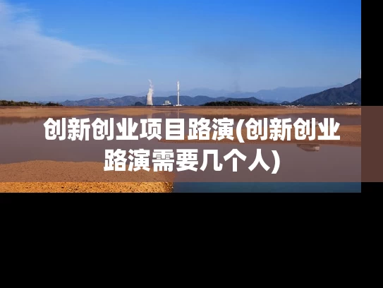 创新创业项目路演(创新创业路演需要几个人)