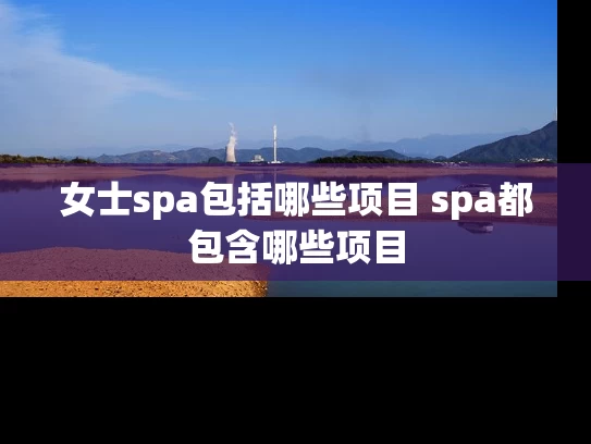 女士spa包括哪些项目 spa都包含哪些项目