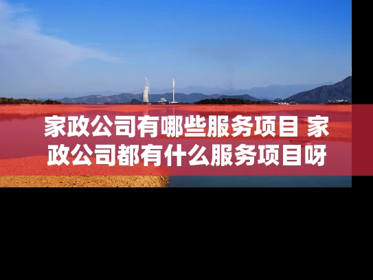 家政公司有哪些服务项目 家政公司都有什么服务项目呀