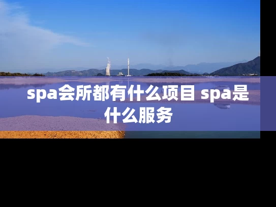 spa会所都有什么项目 spa是什么服务