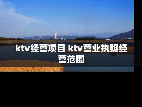 ktv经营项目 ktv营业执照经营范围