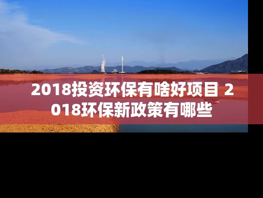 2018投资环保有啥好项目 2018环保新政策有哪些