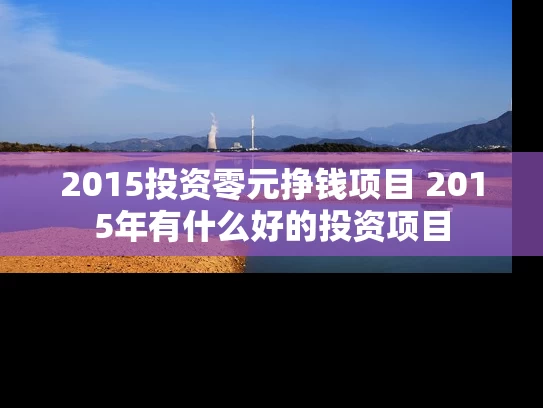2015投资零元挣钱项目 2015年有什么好的投资项目
