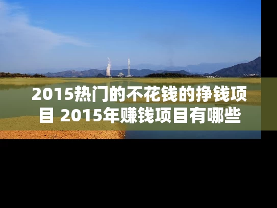 2015热门的不花钱的挣钱项目 2015年赚钱项目有哪些