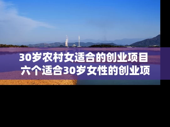 30岁农村女适合的创业项目 六个适合30岁女性的创业项目