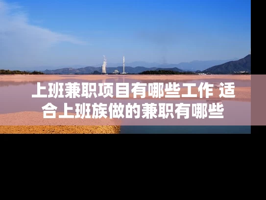 上班兼职项目有哪些工作 适合上班族做的兼职有哪些