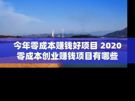 今年零成本赚钱好项目 2020零成本创业赚钱项目有哪些