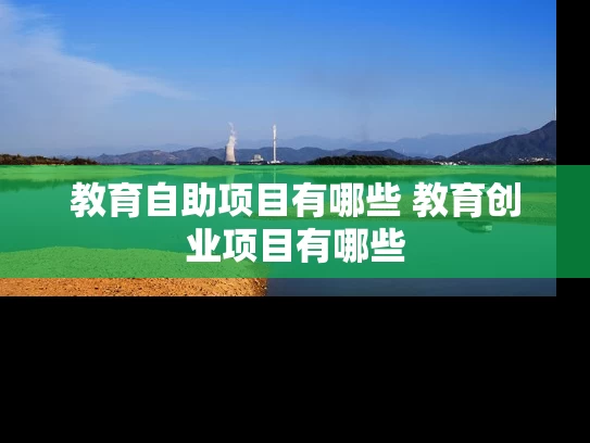 教育自助项目有哪些 教育创业项目有哪些