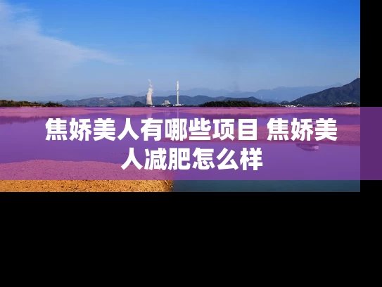 焦娇美人有哪些项目 焦娇美人减肥怎么样