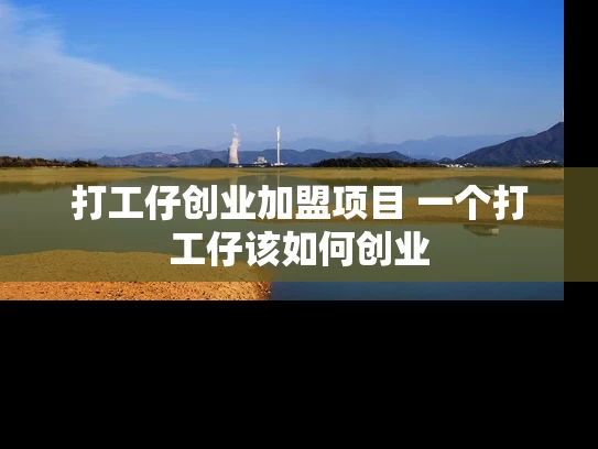 打工仔创业加盟项目 一个打工仔该如何创业