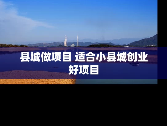 县城做项目 适合小县城创业好项目
