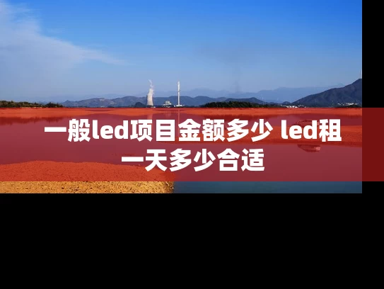 一般led项目金额多少 led租一天多少合适