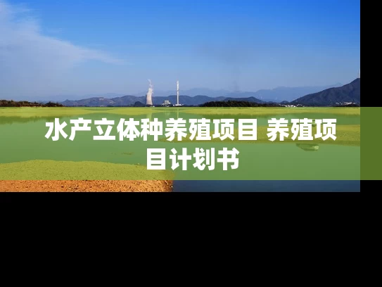 水产立体种养殖项目 养殖项目计划书