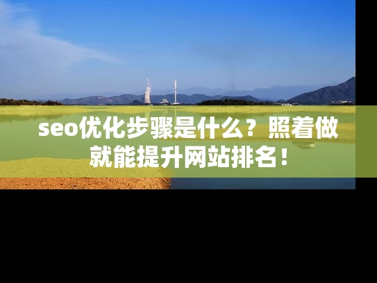 seo优化步骤是什么？照着做就能提升网站排名！