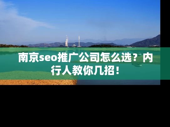 南京seo推广公司怎么选？内行人教你几招！