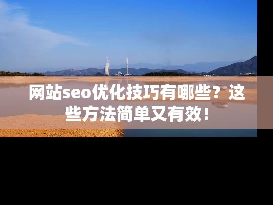 网站seo优化技巧有哪些？这些方法简单又有效！